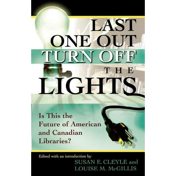 Last One Out Turn Off the Lights: Is This the Future of American and Canadian Libraries?, (Paperback)