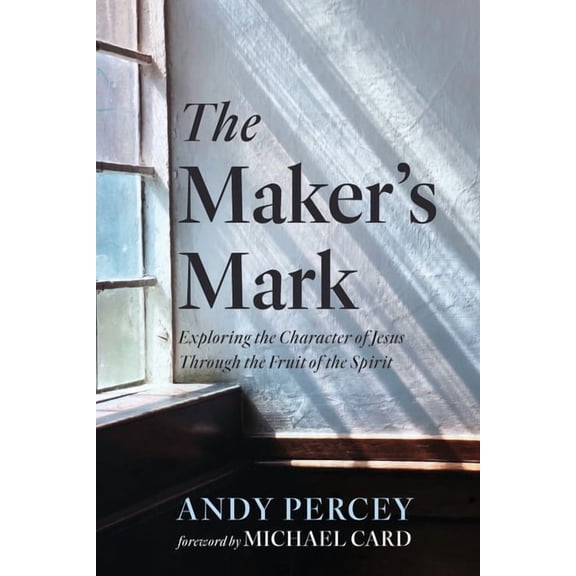 The Maker's Mark: Exploring the Character of Jesus Through the Fruit of the Spirit, (Hardcover)