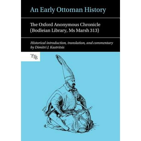 An Early Ottoman History : The Oxford Anonymous Chronicle (Bodleian Library, MS Marsh