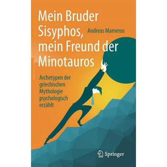 Mein Bruder Sisyphos, Mein Freund Der Minotauros: Archetypen Der Griechischen Mythologie Psychologisch ErzÃ¤hlt, (Hardcover)
