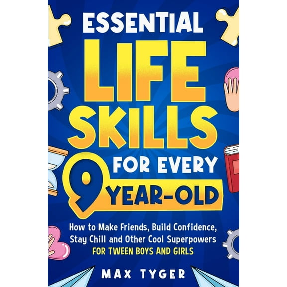 Essential Life Skills for Every 9-Year-Old: How to Make Friends, Build Confidence, Stay Chill and Other Cool Superpowers, (Paperback)