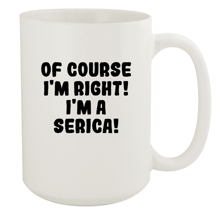 

Of Course I m Right! I m A Serica! - Ceramic 15oz White Mug White
