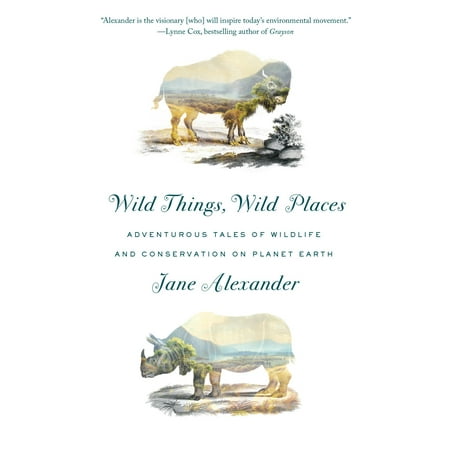 Wild Things, Wild Places : Adventurous Tales of Wildlife and Conservation on Planet (Best Places For Wildlife)