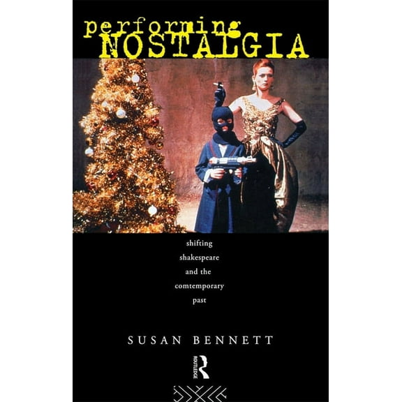 Performing Nostalgia: Shifting Shakespeare and the Contemporary Past, (Paperback)