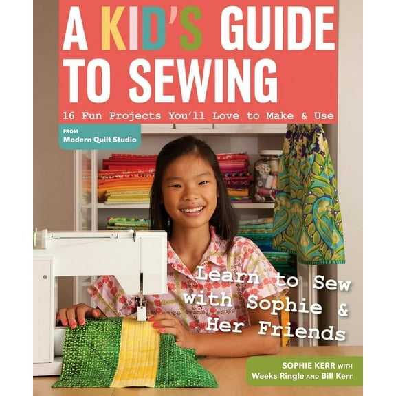 A Kid's Guide to Sewing : Learn to Sew with Sophie & Her Friends: 16 Fun Projects You'll Love to Make & Use (Paperback)