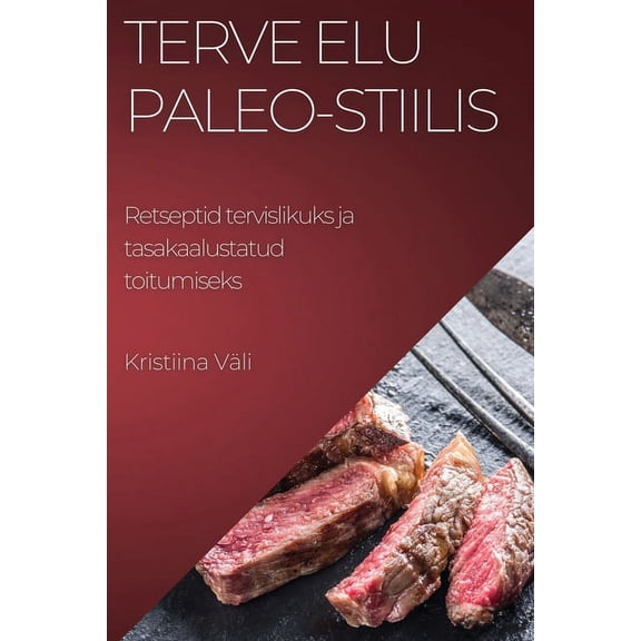 Terve elu Paleo-stiilis: Retseptid tervislikuks ja tasakaalustatud toitumiseks, (Paperback)