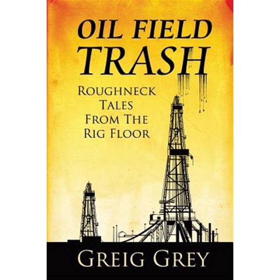 Pre-Owned Oil Field Trash Roughneck Tales from the Rig Floor