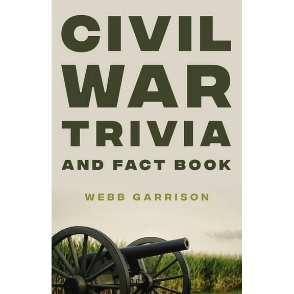 Civil War Trivia and Fact Book: The Ultimate Resource Mastering the History of America's War Between the States, (Paperback)