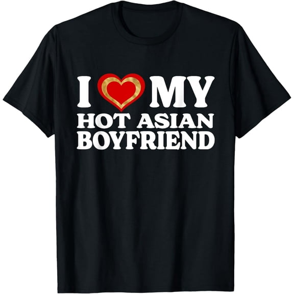 I Love My Hot Asian Boyfriend BF - I Have A Boyfriend Funny Creative Graphic T-Shirt