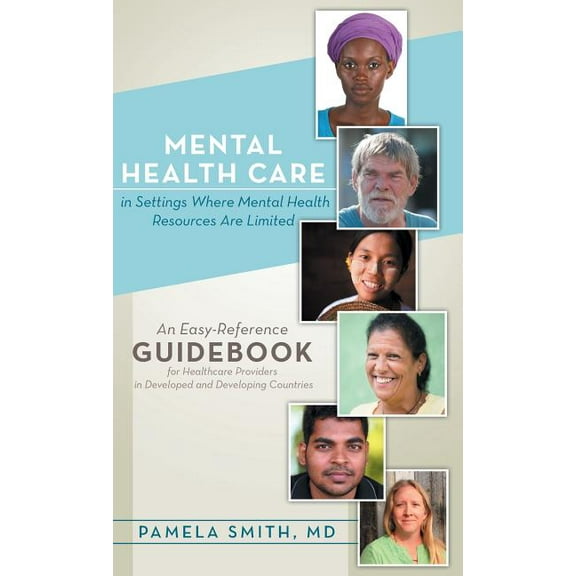 Mental Health Care in Settings Where Mental Health Resources Are Limited : An Easy-Reference Guidebook for Healthcare Providers in Developed and Develo (Hardcover)