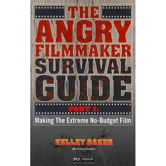 Angry Filmmaker Survival Guide : Making the Extreme No-Budget Film