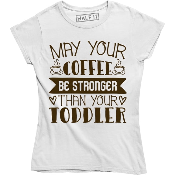 May Your Coffee Be Stronger Than Your Toddler Women T-Shirt
