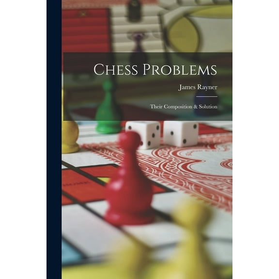 Chess Problems: Their Composition & Solution (Paperback)