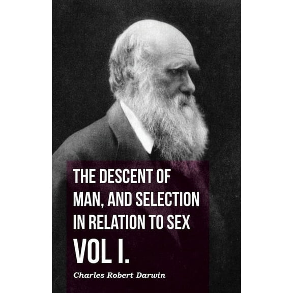 The Descent of Man, and Selection in Relation to Sex - Vol. I., (Paperback)