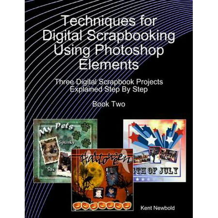 Techniques for Digital Scrapbooking Using Photoshop Elements Book Two: Three Digital Scrapbook Projects Explained Step By Step - (Best Photoshop For Digital Art)