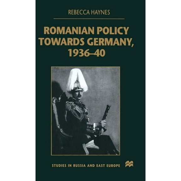 Studies in Russia and East Europe Romanian Policy Towards Germany, 1936-40, (Hardcover)