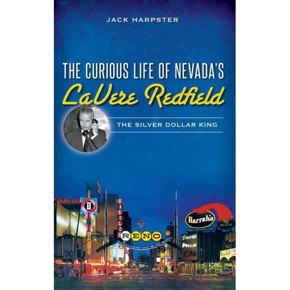 The Curious Life of Nevada's Lavere Redfield: The Silver Dollar King, (Hardcover)