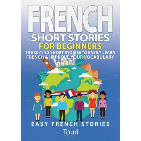French Short Stories for Beginners: 10 Exciting Short Stories to Easily Learn French & Improve Your Vocabulary - (Best Way To Improve Your Vocabulary)