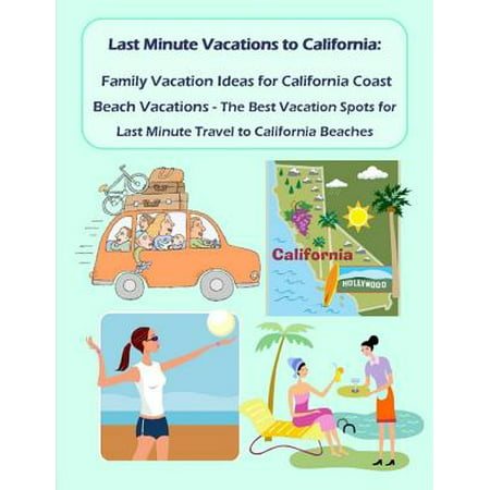 Last Minute Vacations In California: Family Vacation Ideas for California Coast Beach Vacations - Best Vacation Spots for Last Minute Travel to California Beaches -