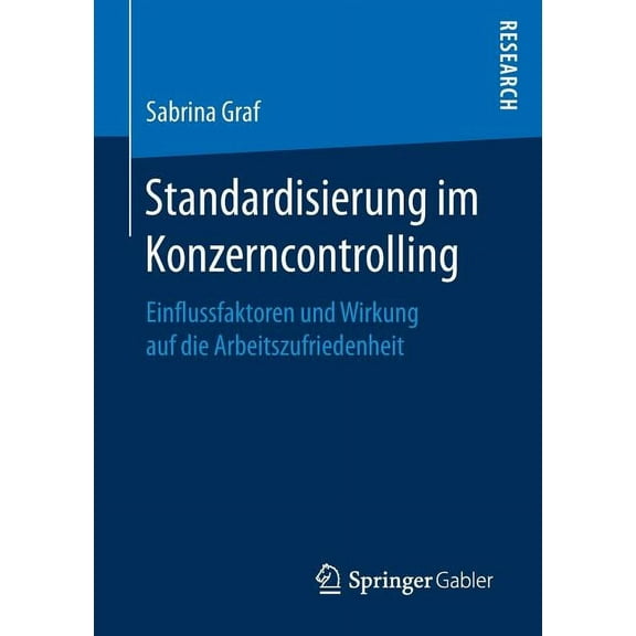 Standardisierung Im Konzerncontrolling: Einflussfaktoren Und Wirkung Auf Die Arbeitszufriedenheit, (Paperback)
