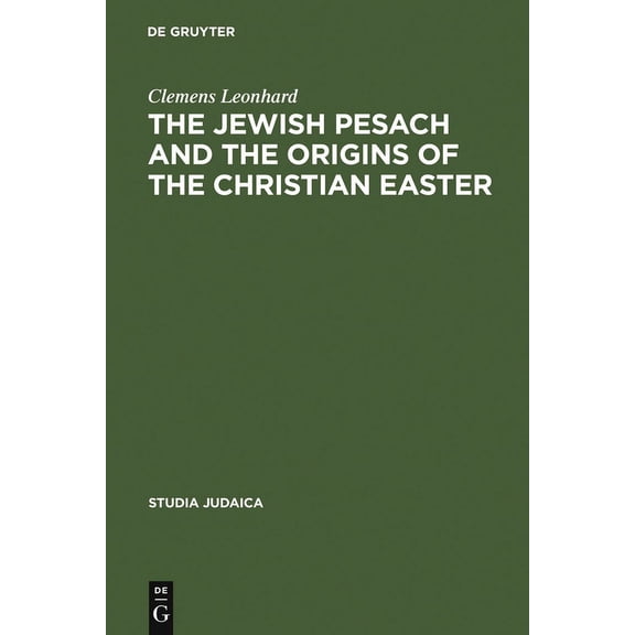 Studia Judaica The Jewish Pesach and the Origins of the Christian Easter: Open Questions in Current Research, Book 35, (Hardcover)