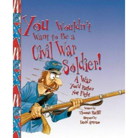 Pre-Owned You Wouldn't Want to Be a Civil War Soldier: A War You'd Rather Not Fight (Paperback) 0531163938 9780531163931