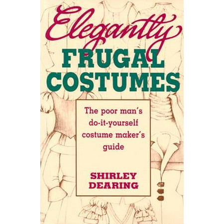 Elegantly Frugal Costumes : The Poor Man's Do-It-Yourself Costume Maker's