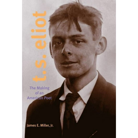 T. S. Eliot: The Making of an American Poet, 1888-1922, (Paperback)