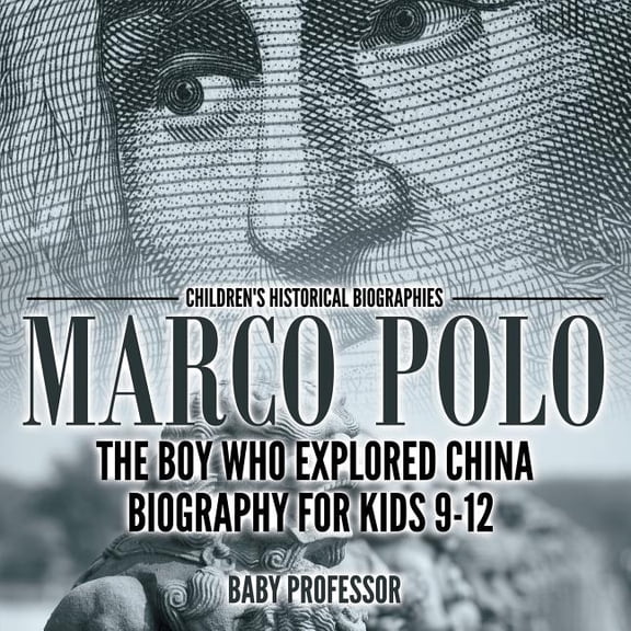 Marco Polo: The Boy Who Explored China Biography for Kids 9-12 Children's Historical Biographies, (Paperback)