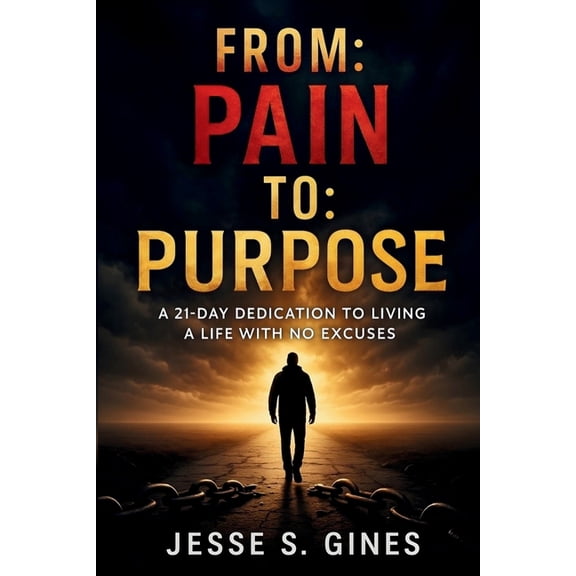 From Pain to Purpose: A 21-Day Dedication to Living a Life with No Excuses, (Paperback)