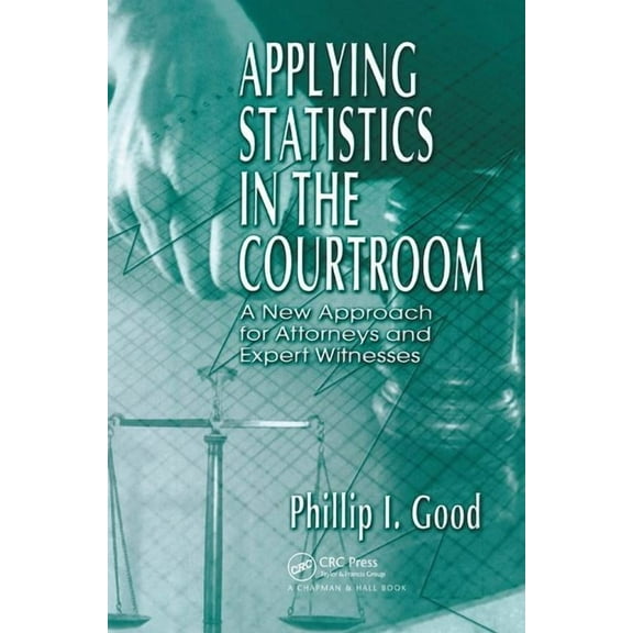 Applying Statistics in the Courtroom: A New Approach for Attorneys and Expert Witnesses, (Paperback)