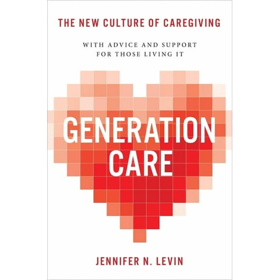 Generation Care: The New Culture of Caregiving, (Hardcover)