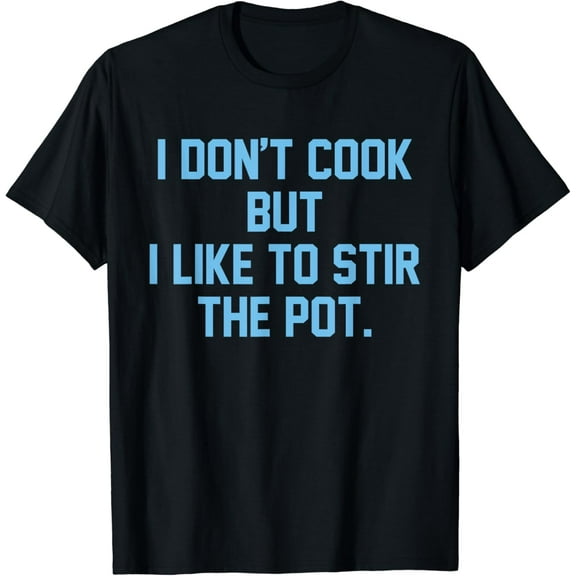I Don't Cook But I Like To Stir The Pot Funny T-Shirt
