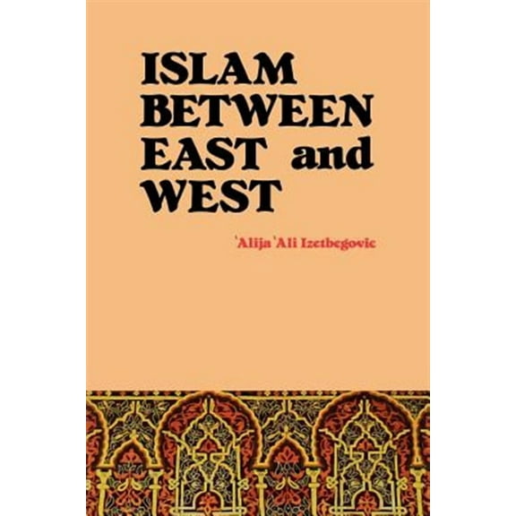 Islam Between East and West -- 'Alija 'Ali Izetbegovic