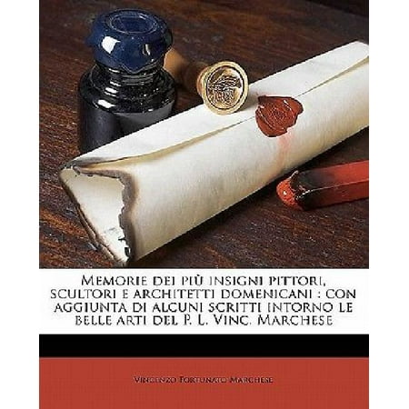 Memorie Dei Piu Insigni Pittori, Scultori E Architetti Domenicani: Con Aggiunta Di Alcuni Scritti Intorno Le Belle Arti del P. L. Vinc. Marchese
