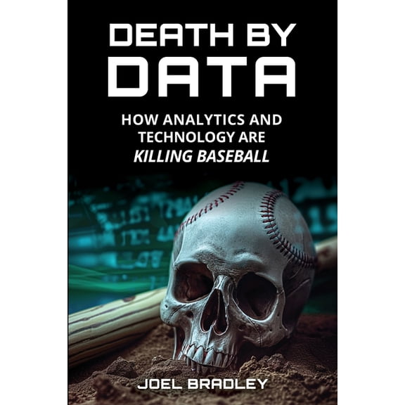 Death by Data: How Analytics and Technology Are Killing Baseball, (Paperback)