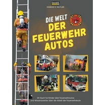Die Welt der Feuerwehrautos: Ein Kinderbuch Ã¼ber Feuerwehrautos und Wissenswertes Ã¼ber die Arbeit von Feuerwehrleuten, d, (Paperback)