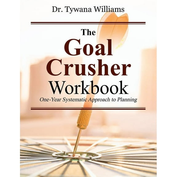The Goal Crusher Workbook: One-Year Systematic Approach to Planning, (Paperback)
