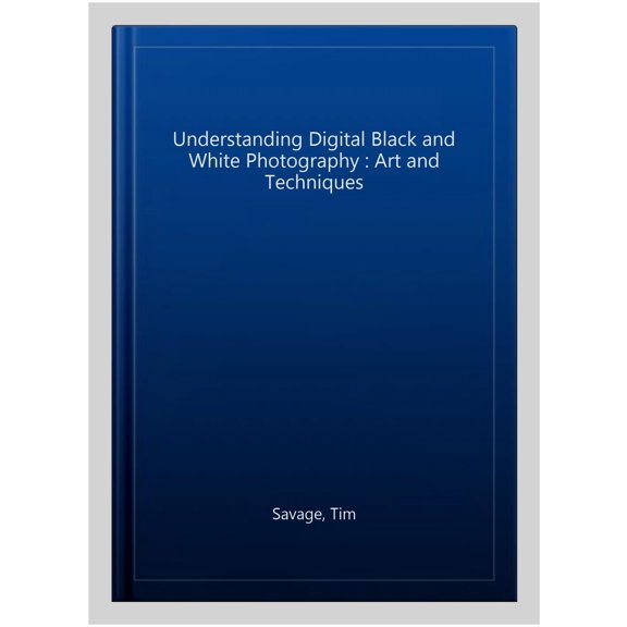 Pre-Owned Understanding Digital Black and White Photography : Art and Techniques (Paperback)