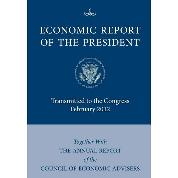 Economic Report of the President, Transmitted to the Congress February 2012 Together with the Annual Report of the Council of Economic Advisors (Paperback)