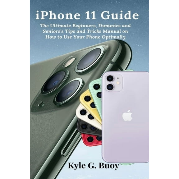 iPhone 11 Guide: The Ultimate Beginners, Dummies and Seniors's Tips and Tricks Manual on How to Use Your Phone Optimally, (Paperback)