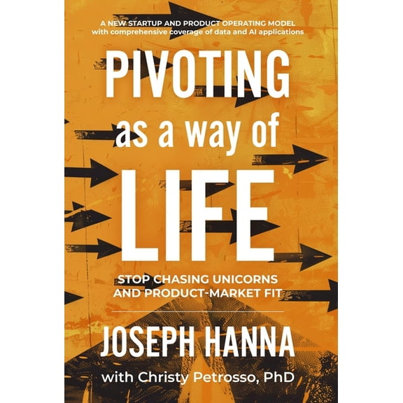 Pivoting as a Way of Life: Stop Chasing Unicorns And Product-Market Fit, (Hardcover)