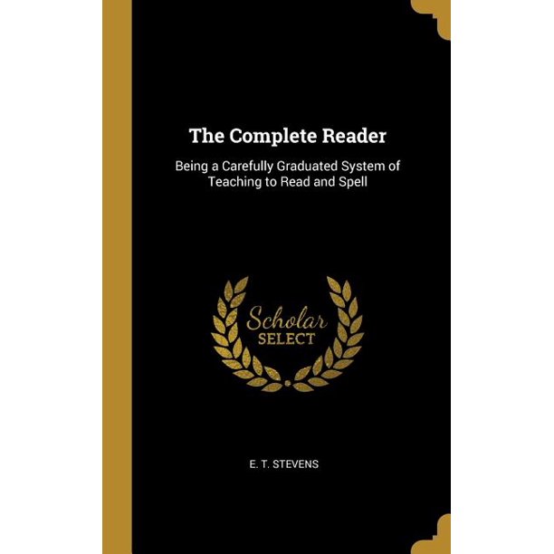 The Complete Reader Being A Carefully Graduated System Of Teaching To Read And Spell Hardcover Walmart Com