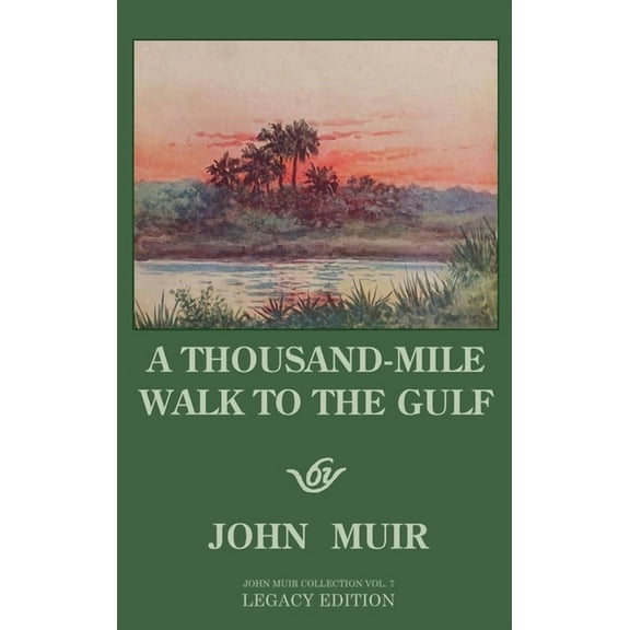 The Doublebit John Muir Collection A Thousand-Mile Walk To The Gulf - Legacy Edition: A Great Hike To The Gulf Of Mexico, Florida, And The Atlantic Ocean, Book 7, (Hardcover)