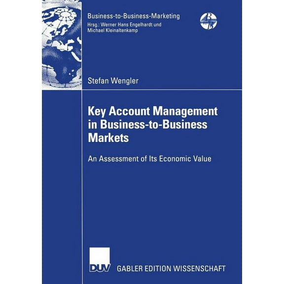 Business-To-Business-Marketing Key Account Management in Business-To-Business Markets: An Assessment of Its Economic Value, (Paperback)