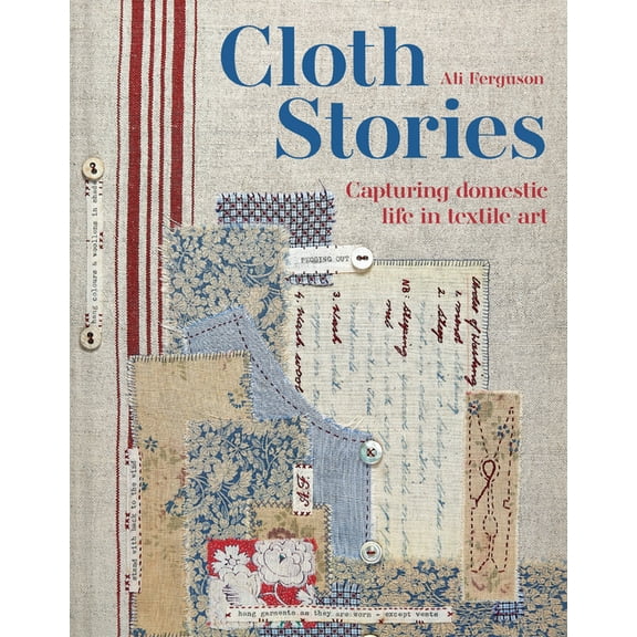 Cloth Stories: Capturing Domestic Life in Textile Art, (Hardcover)