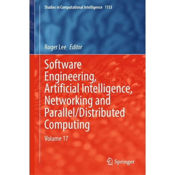 Studies in Computational Intelligence Software Engineering, Artificial Intelligence, Networking and Parallel/Distributed Computing: Volume 17, Book 1153, (Hardcover)
