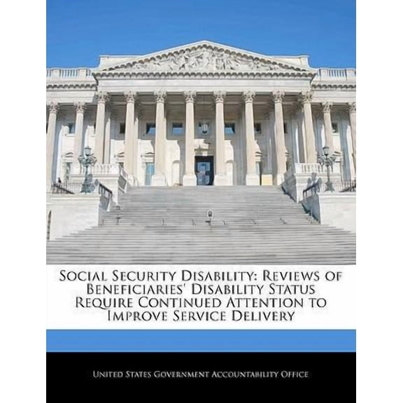 Social Security Disability : Reviews of Beneficiaries' Disability Status Require Continued Attention to Improve Service Delivery