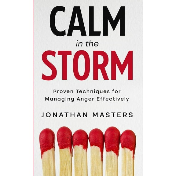 Calm in the Storm: Proven Techniques for Managing Anger Effectively, (Paperback)