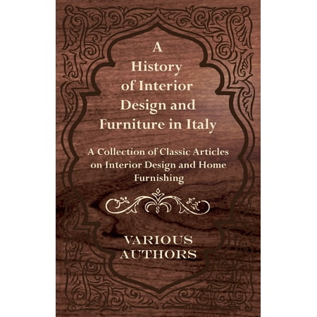 A History Of Interior Design And Furniture In Italy A Collection Of Classic Articles On Interior Design And Home Furnishing